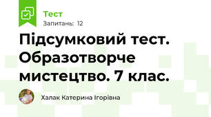 Підсумковий тест. Образотворче мистецтво. 7 клас.
