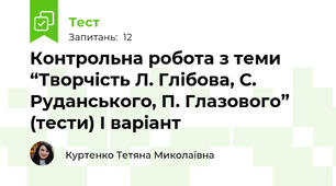 Контрольна робота з теми “Творчість Л. Глібова, С. Руданського, П. Глазового” (тести) І варіант