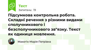 Підсумкова контрольна робота. Складні речення з різними видами сполучникового і безсполучникового зв"язку. Текст як одиниця мовлення.