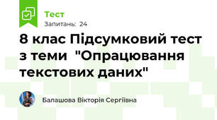 8 клас Підсумковий тест з теми  "Опрацювання текстових даних"