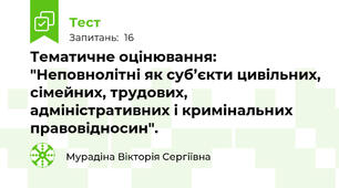 Тематичне оцінювання: "Неповнолітні як суб’єкти цивільних, сімейних, трудових, адміністративних і кримінальних правовідносин".