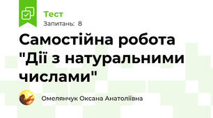 Самостійна робота "Дії з натуральними числами"