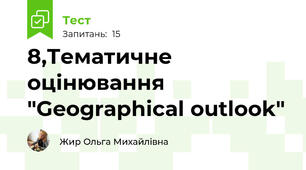 8,Тематичне оцінювання "Geographical outlook"
