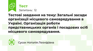 Тестові завдання на тему: Загальні засади організації місцевого самоврядування в Україні. Організація роботи представницьких органів і посадових осіб місцевого самоврядування.