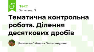 Тематична контрольна робота. Ділення десяткових дробів