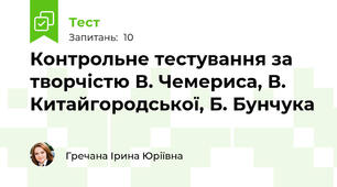 Контрольне тестування за творчістю В. Чемериса, В. Китайгородської, Б. Бунчука