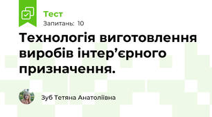 Технологія виготовлення виробів інтер’єрного призначення.