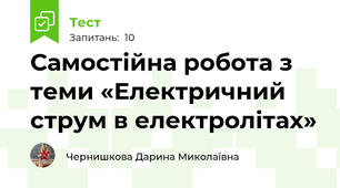 Самостійна робота з теми «Електричний струм в електролітах»