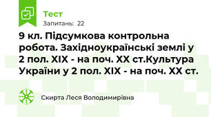 9 кл. Підсумкова контрольна робота. Західноукраїнські землі у 2 пол. ХІХ - на поч. ХХ ст.Культура України у 2 пол. ХІХ - на поч. ХХ ст.