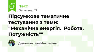  Підсумкове тематичне тестування з теми: "Механічна енергія.  Робота. Потужність""
