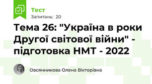 Тема 26: "Україна в роки Другої світової війни" - підготовка НМТ - 2022