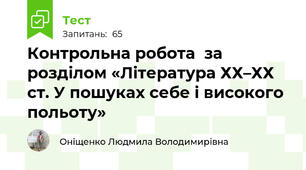 Контрольна робота  за розділом «Література ХХ–ХХ ст. У пошуках себе і високого польоту»