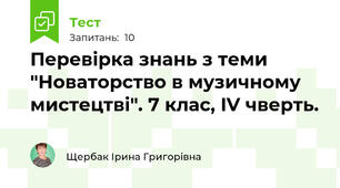 Перевірка знань з теми "Новаторство в музичному мистецтві". 7 клас, IV чверть.