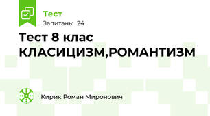 Тест 8 клас КЛАСИЦИЗМ,РОМАНТИЗМ