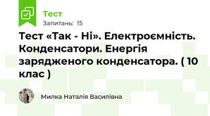 Тест «Так - Ні». Електроємність. Конденсатори. Енергія зарядженого конденсатора. ( 10 клас )