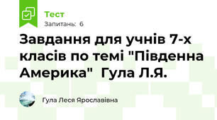 Завдання для учнів 7-х класів по темі "Південна Америка"  Гула Л.Я.