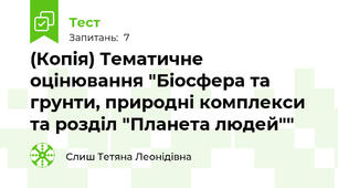 (Копія) Тематичне оцінювання "Біосфера та грунти, природні комплекси та розділ "Планета людей""