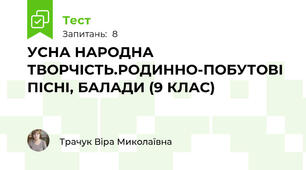 УСНА НАРОДНА ТВОРЧІСТЬ.РОДИННО-ПОБУТОВІ ПІСНІ, БАЛАДИ (9 КЛАС)