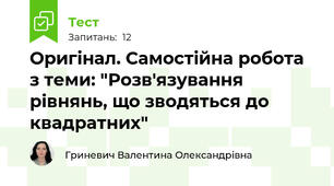 Оригінал. Самостійна робота з теми: "Розв'язування рівнянь, що зводяться до квадратних"