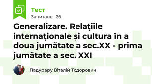 Generalizare. Relațiile internaționale și cultura în a doua jumătate a sec.XX - prima jumătate a sec. XXI