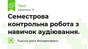 Семестрова контрольна робота з навичок аудіювання.