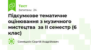 Підсумкове тематичне оцінювання з музичного мистецтва  за ІІ семестр (6 клас)