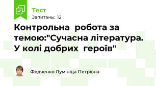 Контрольна  робота за темою:"Сучасна література. У колі добрих  героїв"