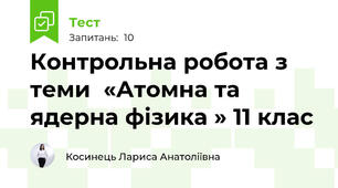 Контрольна робота з теми  «Атомна та ядерна фізика » 11 клас