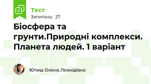 Біосфера та грунти.Природні комплекси. Планета людей. 1 варіант