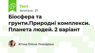 Біосфера та грунти.Природні комплекси. Планета людей. 2 варіант