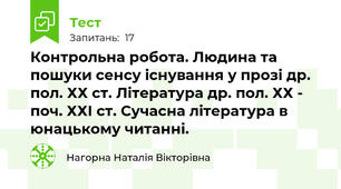  Контрольна робота. Людина та пошуки сенсу існування у прозі др. пол. ХХ ст. Література др. пол. ХХ - поч. ХХІ ст. Сучасна література в юнацькому читанні.