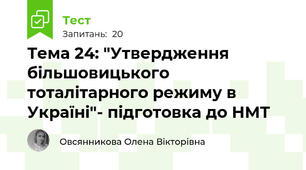 Тема 24: "Утвердження більшовицького тоталітарного режиму в Україні"- підготовка до НМТ