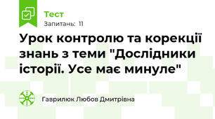 Урок контролю та корекції знань з теми "Дослідники історії. Усе має минуле"