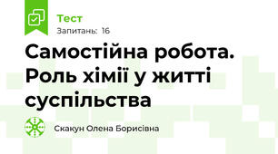Самостійна робота. Роль хімії у житті суспільства