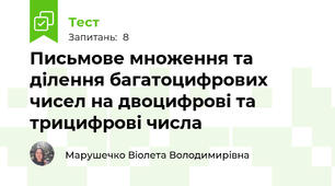 Письмове множення та ділення багатоцифрових чисел на двоцифрові та трицифрові числа