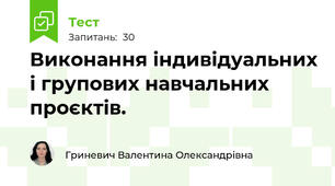Виконання індивідуальних і групових навчальних проєктів.
