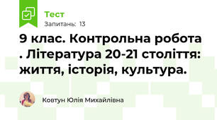 9 клас. Контрольна робота . Література 20-21 століття: життя, історія, культура.