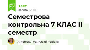 Семестрова контрольна 7 КЛАС ІІ семестр 
