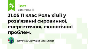 31.05 11 клас Роль хімії у розв'язанні сировинної, енергетичної, екологічної проблем.