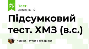 Підсумковий тест. ХМЗ (в.с.)