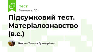 Підсумковий тест. Матеріалознавство (в.с.)