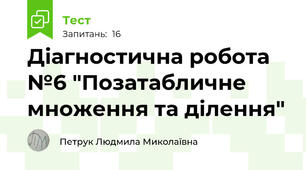 Діагностична робота №6 "Позатабличне множення та ділення"