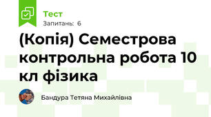 (Копія) Семестрова контрольна робота 10 кл фізика