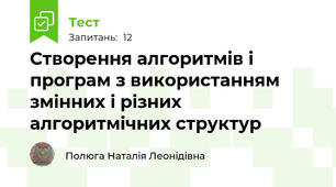 Створення алгоритмів і програм з використанням змінних і різних алгоритмічних структур