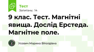 9 клас. Тест. Магнітні явища. Дослід Ерстеда. Магнітне поле.