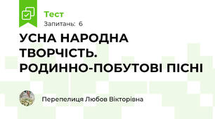 УСНА НАРОДНА ТВОРЧІСТЬ. РОДИННО-ПОБУТОВІ ПІСНІ
