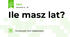 Ile masz lat?