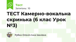 ТЕСТ Камерно-вокальна скринька (6 клас Урок №3)