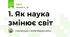 1. Як наука змінює світ