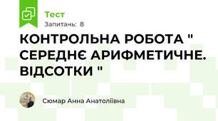 КОНТРОЛЬНА РОБОТА " СЕРЕДНЄ АРИФМЕТИЧНЕ. ВІДСОТКИ "